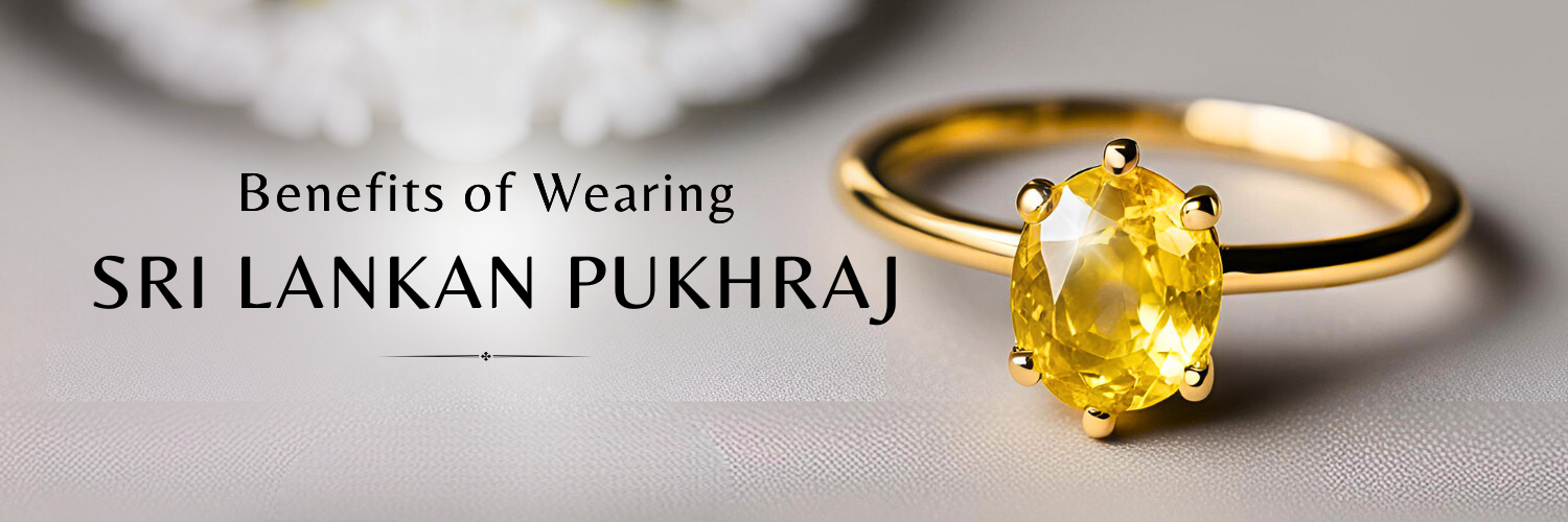 Benefits of Wearing Sri Lankan Pukhraj